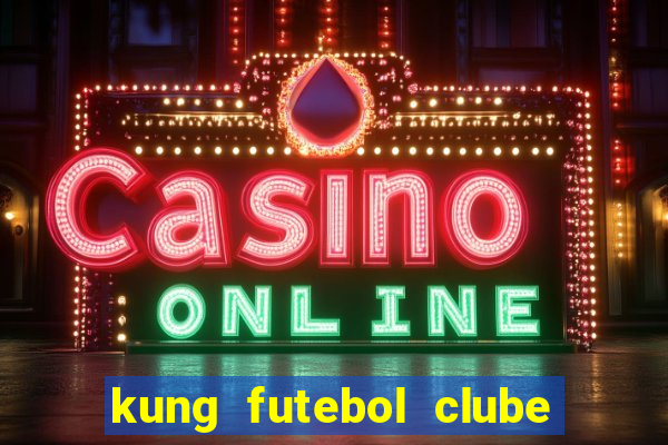 kung futebol clube dublado completo